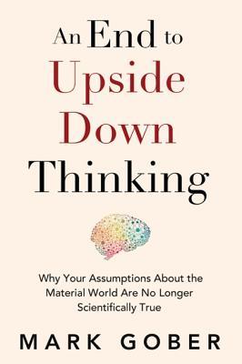 Examining the Miracle of Consciousness with AN END TO UPSIDE DOWN THINKING Author Mark Gober on After Hours AM/America’s Most Haunted Radio Consciousness creates reality, not the other way around